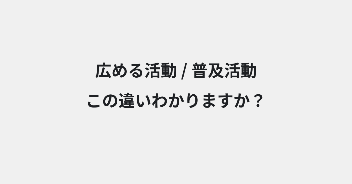 【広める活動】と【普及活動】の違いとは？例文付きで使い方や意味をわかりやすく解説 | イメージ画像