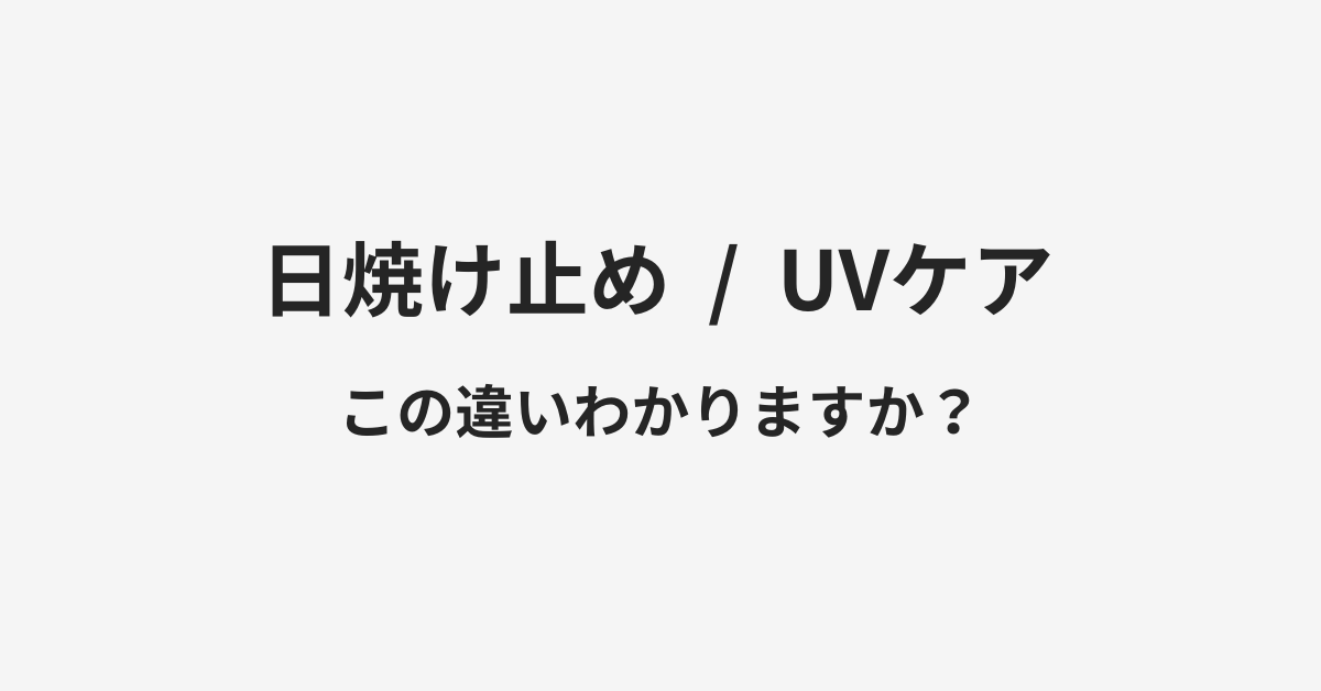 【日焼け止め】と【UVケア】の違いとは？例文付きで使い方や意味をわかりやすく解説 | イメージ画像