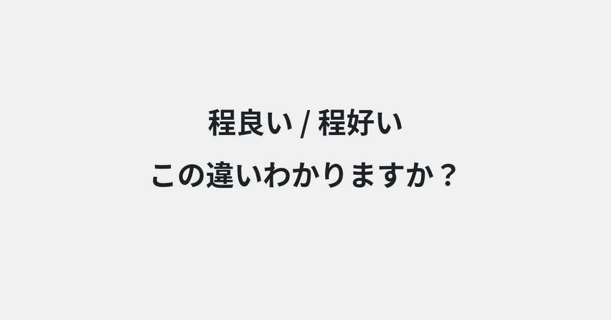 【程良い】と【程好い】の違いとは？例文付きで使い方や意味をわかりやすく解説 | イメージ画像