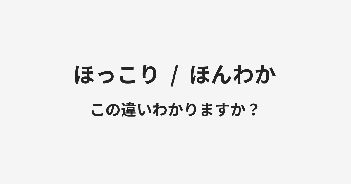 【ほっこり】と【ほんわか】の違いとは?例文付きで使い方や意味をわかりやすく解説 【ほっこり】と【ほんわか】の違いとは?例文付きで使い方や意味をわかりやすく解説