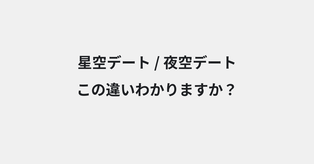 【星空デート】と【夜空デート】の違いとは？例文付きで使い方や意味をわかりやすく解説 | イメージ画像