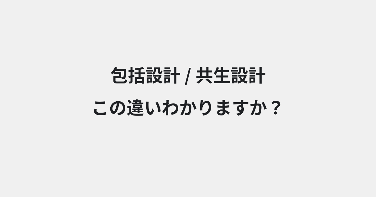 【包括設計】と【共生設計】の違いとは？例文付きで使い方や意味をわかりやすく解説 | イメージ画像