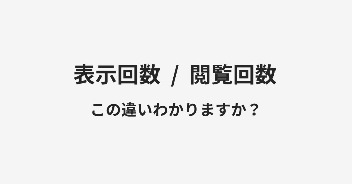 【表示回数】と【閲覧回数】の違いとは?例文付きで使い方や意味をわかりやすく解説 | イメージ画像 【表示回数】と【閲覧回数】の違いとは?例文付きで使い方や意味をわかりやすく解説 | イメージ画像