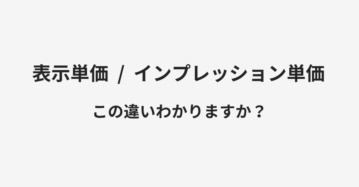 【表示単価】と【インプレッション単価】の違いとは？例文付きで使い方や意味をわかりやすく解説 | イメージ画像