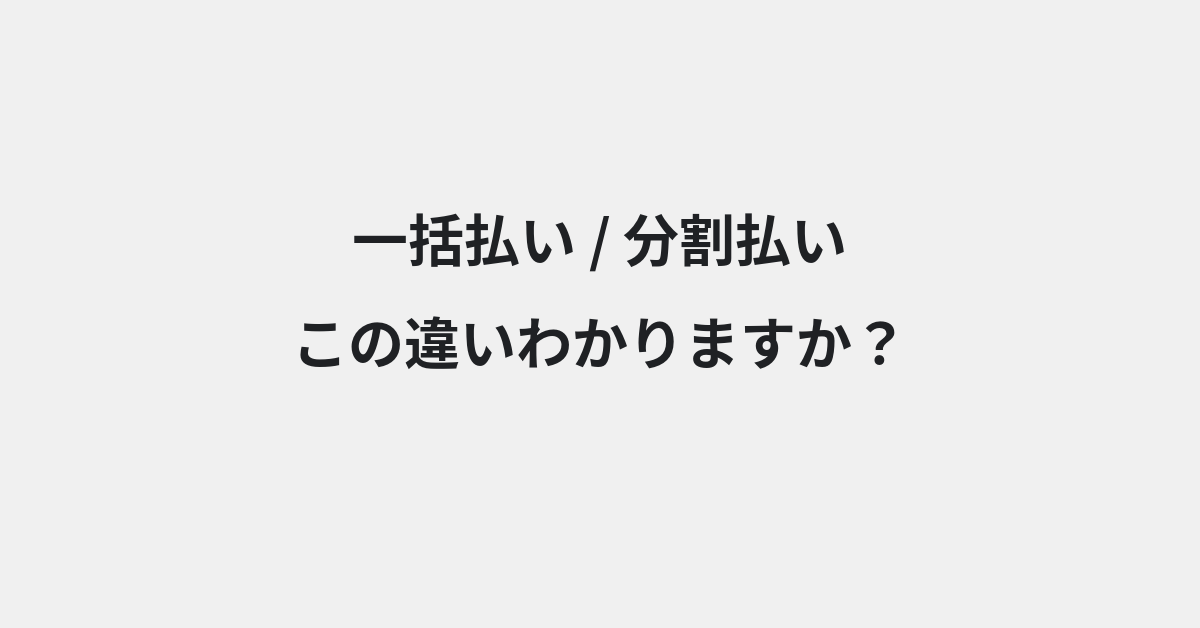 【一括払い】と【分割払い】の違いとは？例文付きで使い方や意味をわかりやすく解説