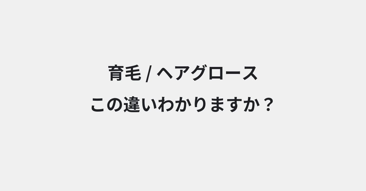 【育毛】と【ヘアグロース】の違いとは？例文付きで使い方や意味をわかりやすく解説 | イメージ画像