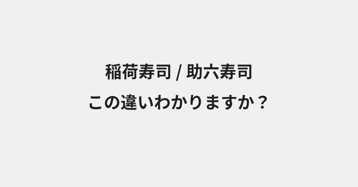【稲荷寿司】と【助六寿司】の違いとは？例文付きで使い方や意味をわかりやすく解説 | イメージ画像