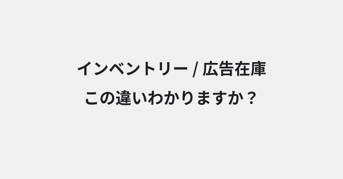 【インベントリー】と【広告在庫】の違いとは？例文付きで使い方や意味をわかりやすく解説 | イメージ画像