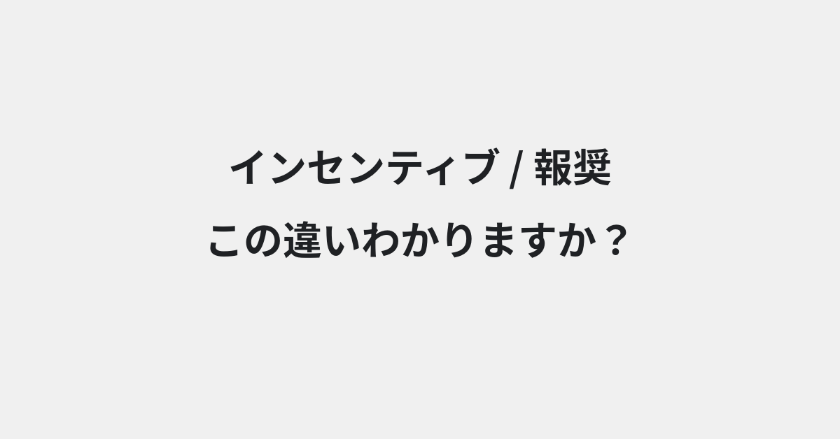 【インセンティブ】と【報奨】の違いとは？例文付きで使い方や意味をわかりやすく解説
