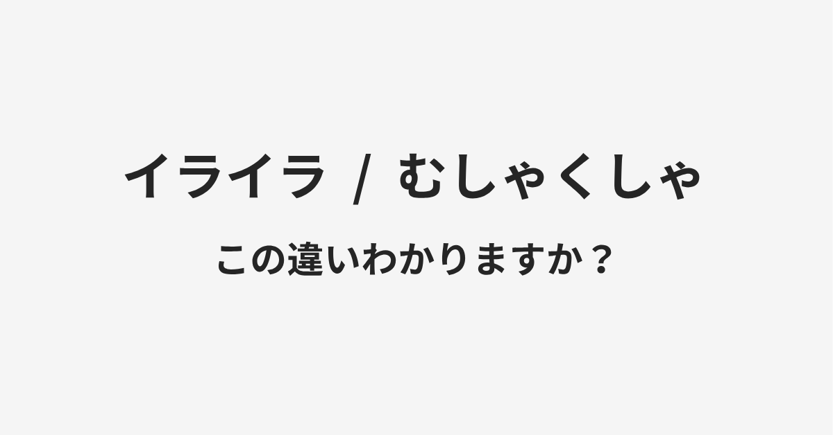 【イライラ】と【むしゃくしゃ】の違いとは?例文付きで使い方や意味をわかりやすく解説 【イライラ】と【むしゃくしゃ】の違いとは?例文付きで使い方や意味をわかりやすく解説