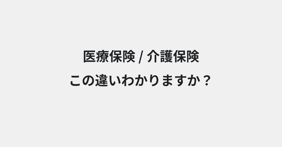 【医療保険】と【介護保険】の違いとは？例文付きで使い方や意味をわかりやすく解説 | イメージ画像