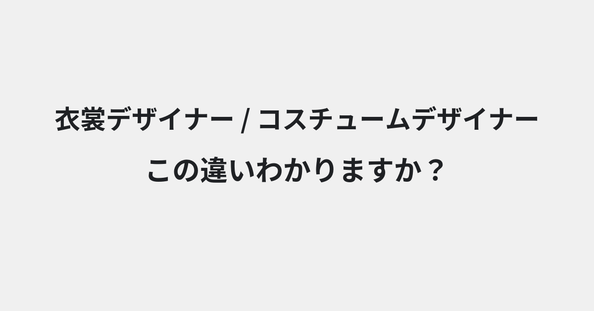 【衣裳デザイナー】と【コスチュームデザイナー】の違いとは？例文付きで使い方や意味をわかりやすく解説 | イメージ画像