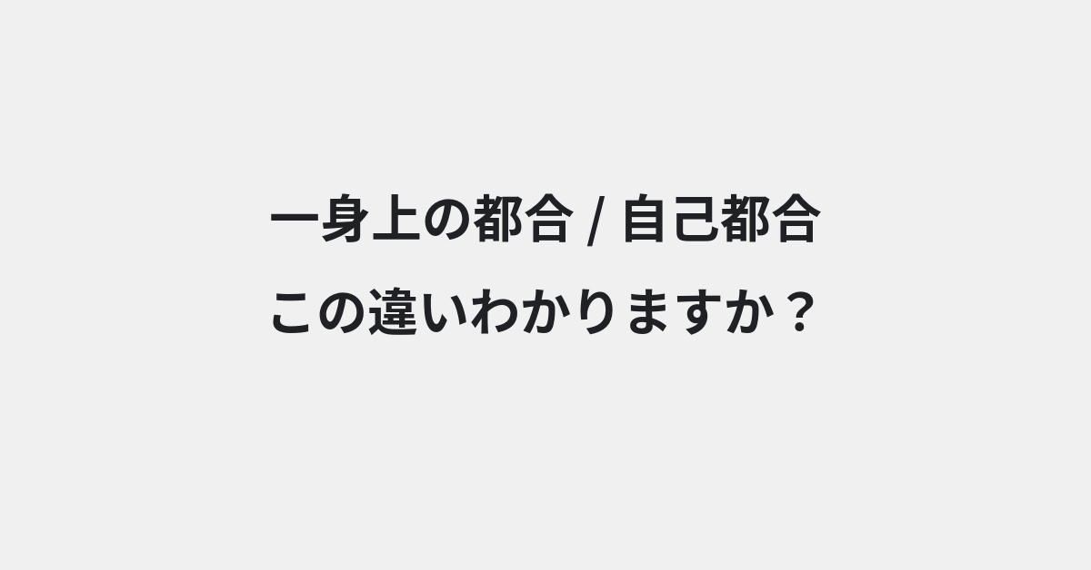 【一身上の都合】と【自己都合】の違いとは？例文付きで使い方や意味をわかりやすく解説 | イメージ画像