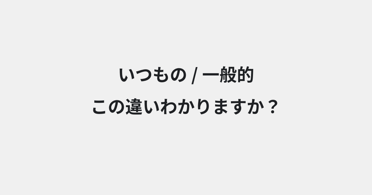 【いつもの】と【一般的】の違いとは？例文付きで使い方や意味をわかりやすく解説 | イメージ画像