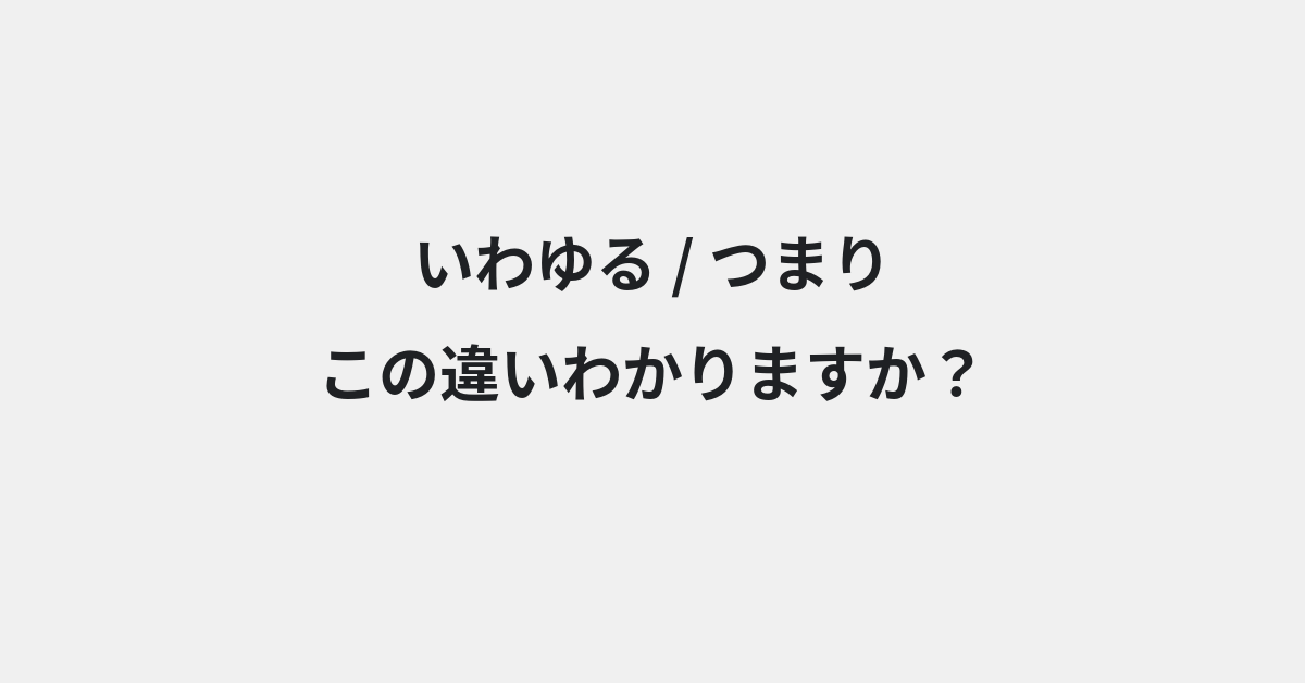 【いわゆる】と【つまり】の違いとは？例文付きで使い方や意味をわかりやすく解説 | イメージ画像
