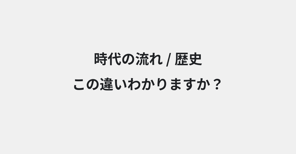 【時代の流れ】と【歴史】の違いとは？例文付きで使い方や意味をわかりやすく解説 | イメージ画像
