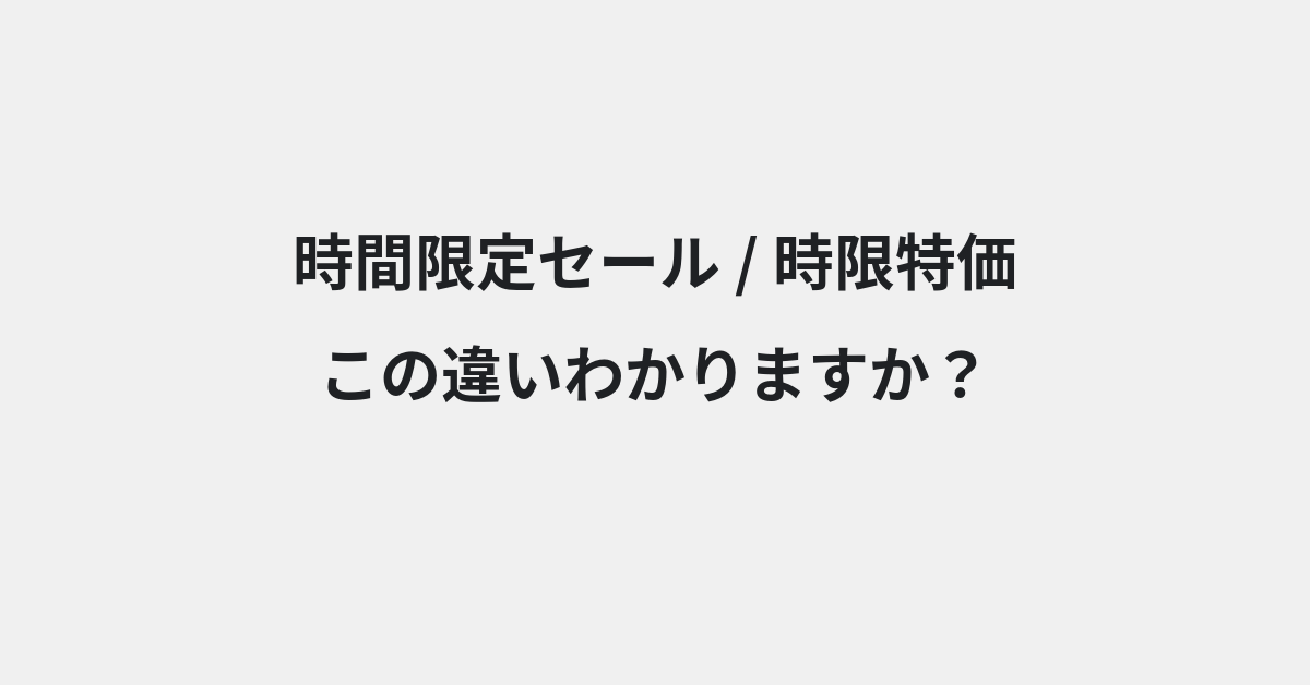 【時間限定セール】と【時限特価】の違いとは？例文付きで使い方や意味をわかりやすく解説 | イメージ画像
