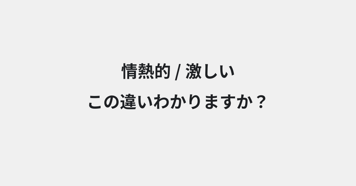 【情熱的】と【激しい】の違いとは？例文付きで使い方や意味をわかりやすく解説 | イメージ画像