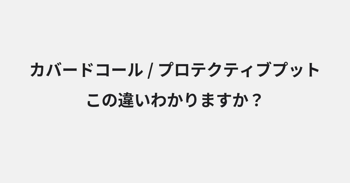 【カバードコール】と【プロテクティブプット】の違いとは？例文付きで使い方や意味をわかりやすく解説 | イメージ画像