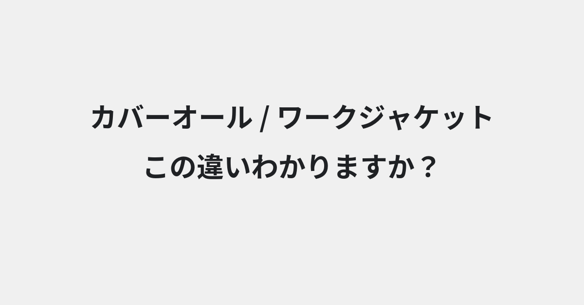 【カバーオール】と【ワークジャケット】の違いとは？例文付きで使い方や意味をわかりやすく解説 | イメージ画像
