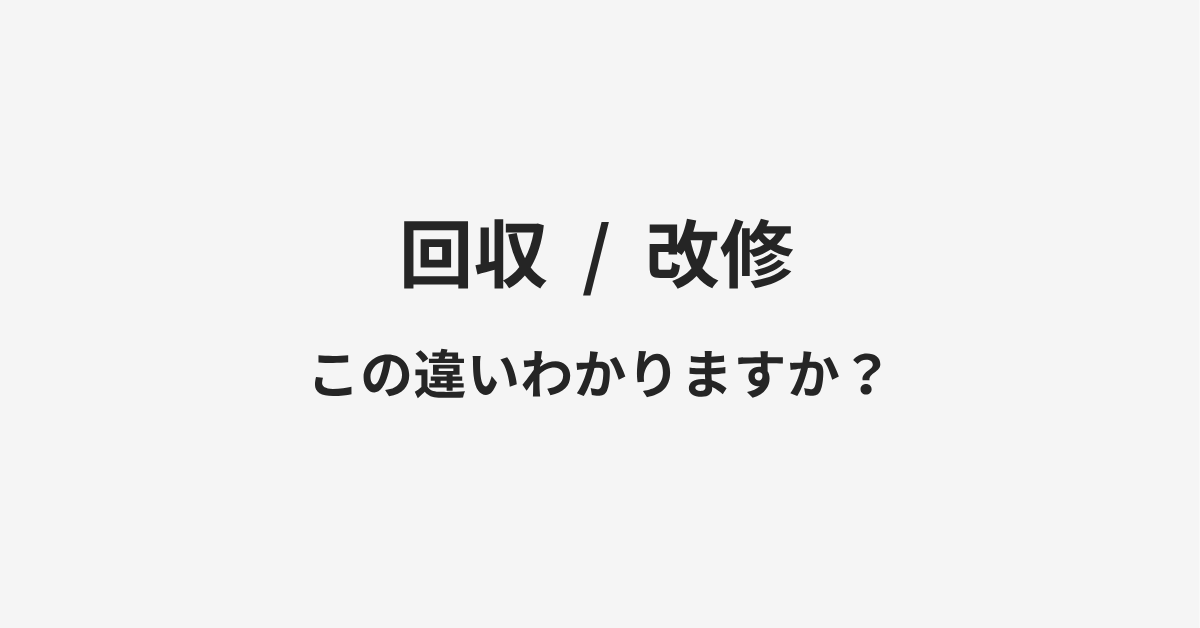 【回収】と【改修】の違いとは?例文付きで使い方や意味をわかりやすく解説 【回収】と【改修】の違いとは?例文付きで使い方や意味をわかりやすく解説