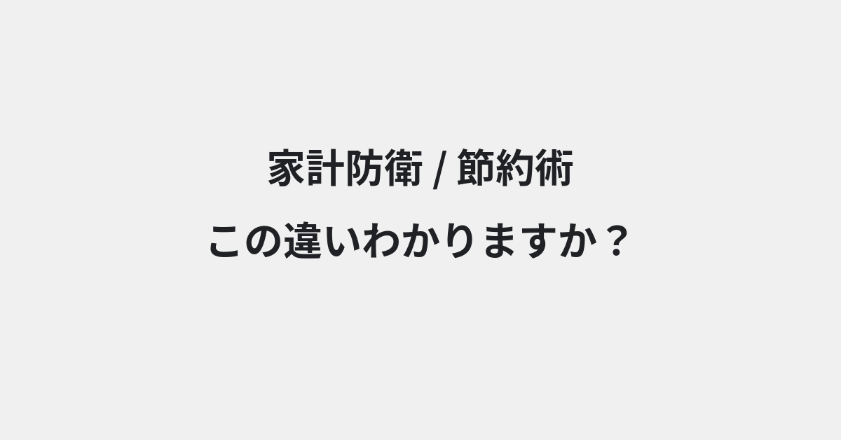 【家計防衛】と【節約術】の違いとは？例文付きで使い方や意味をわかりやすく解説 | イメージ画像