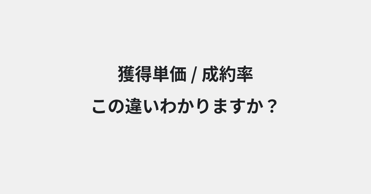【獲得単価】と【成約率】の違いとは？例文付きで使い方や意味をわかりやすく解説 | イメージ画像