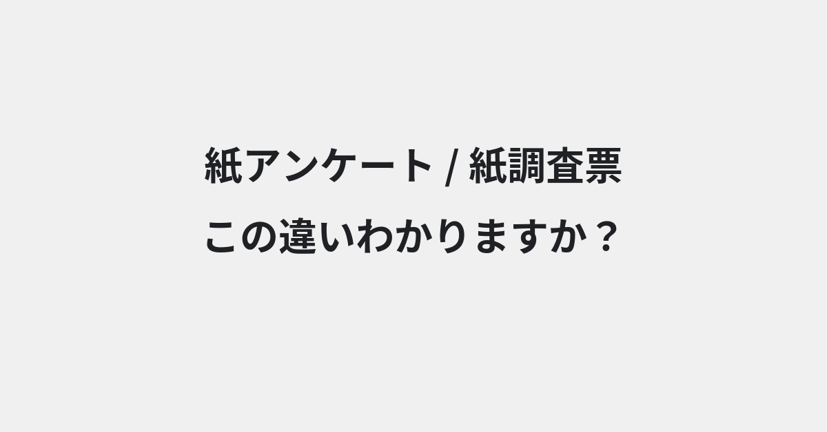【紙アンケート】と【紙調査票】の違いとは？例文付きで使い方や意味をわかりやすく解説 | イメージ画像