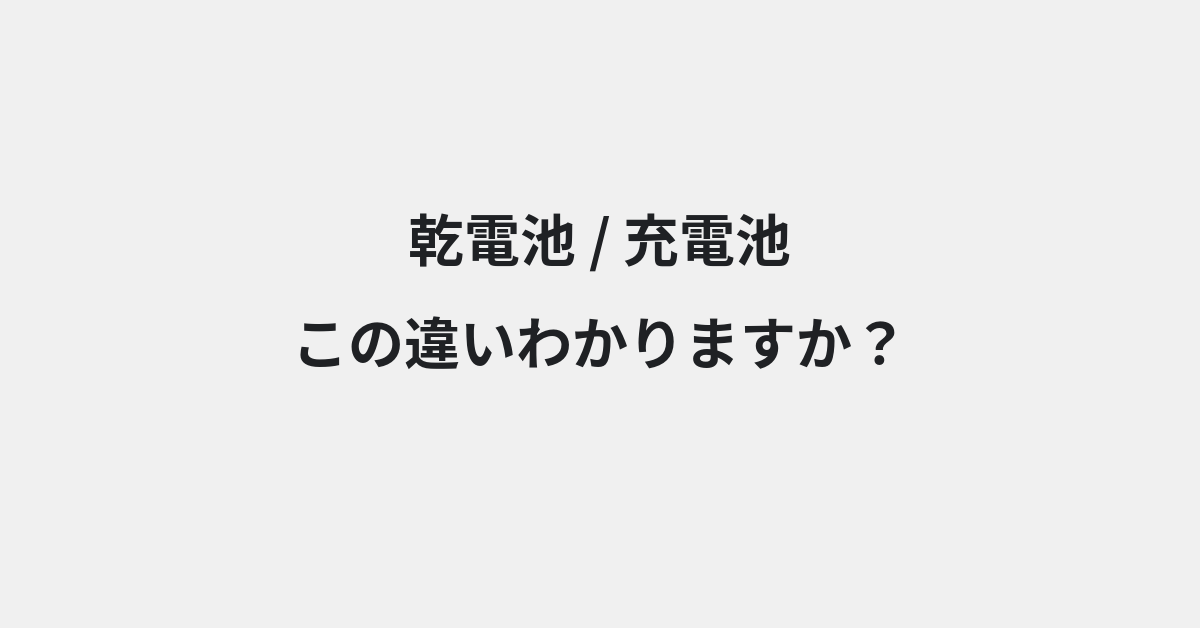 【乾電池】と【充電池】の違いとは？例文付きで使い方や意味をわかりやすく解説