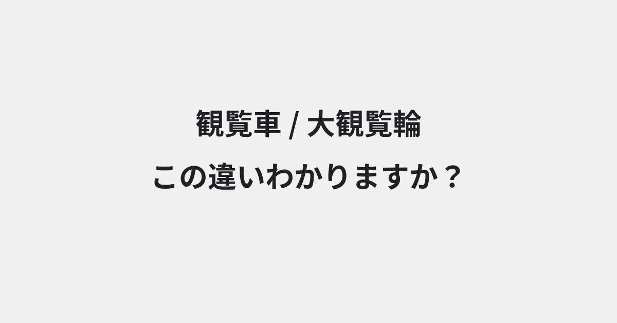 【観覧車】と【大観覧輪】の違いとは？例文付きで使い方や意味をわかりやすく解説 | イメージ画像
