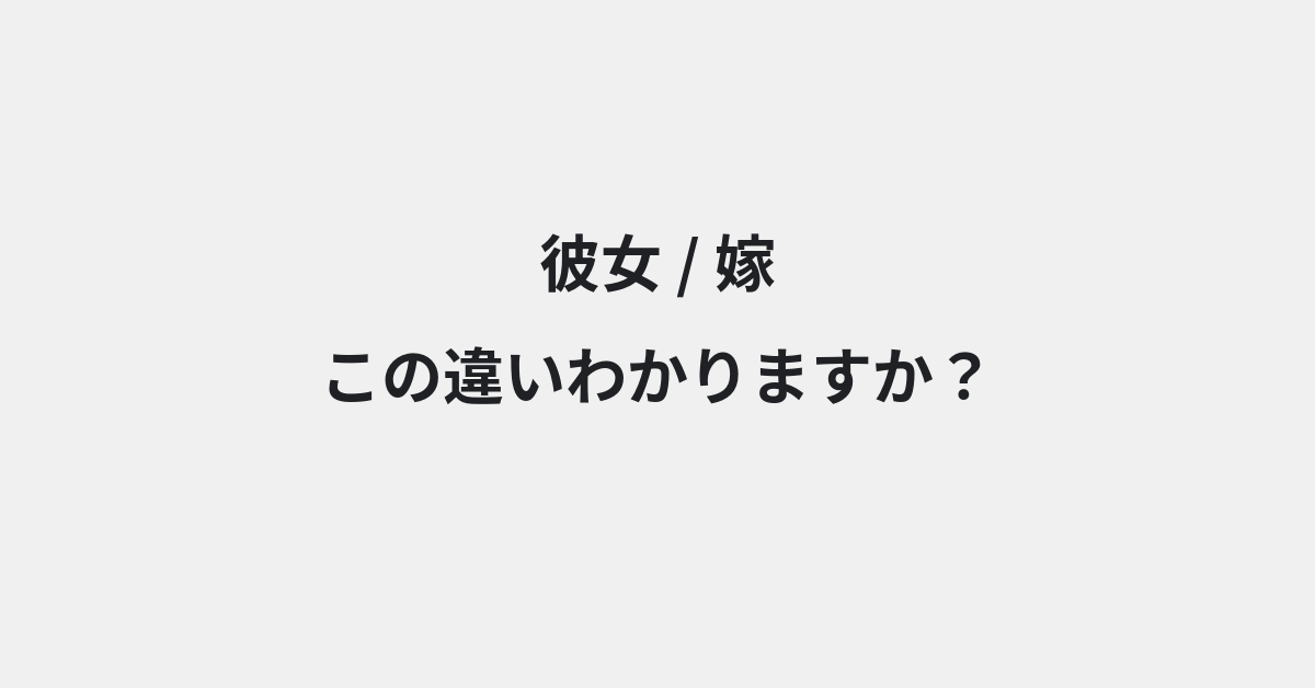 【彼女】と【嫁】の違いとは？例文付きで使い方や意味をわかりやすく解説 | イメージ画像