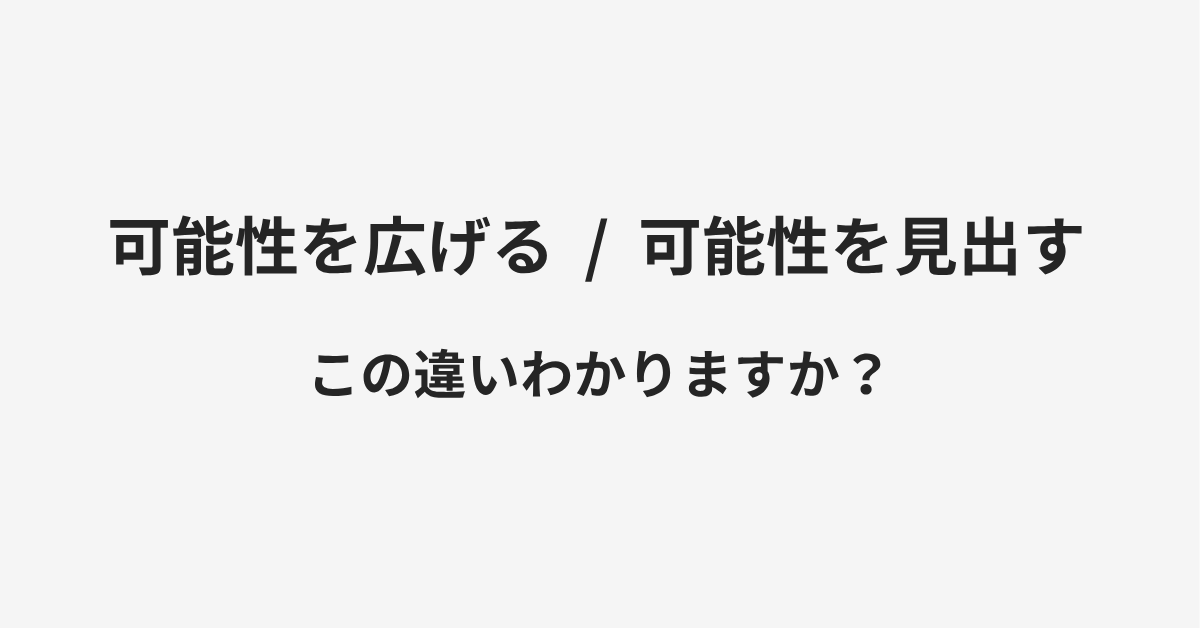 【可能性を広げる】と【可能性を見出す】の違いとは?例文付きで使い方や意味をわかりやすく解説 【可能性を広げる】と【可能性を見出す】の違いとは?例文付きで使い方や意味をわかりやすく解説