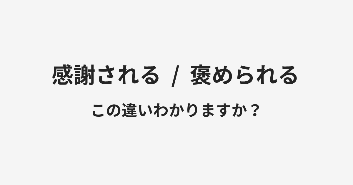 【感謝される】と【褒められる】の違いとは?例文付きで使い方や意味をわかりやすく解説 【感謝される】と【褒められる】の違いとは?例文付きで使い方や意味をわかりやすく解説