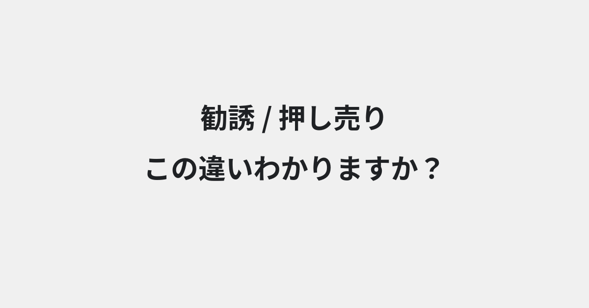 【勧誘】と【押し売り】の違いとは？例文付きで使い方や意味をわかりやすく解説