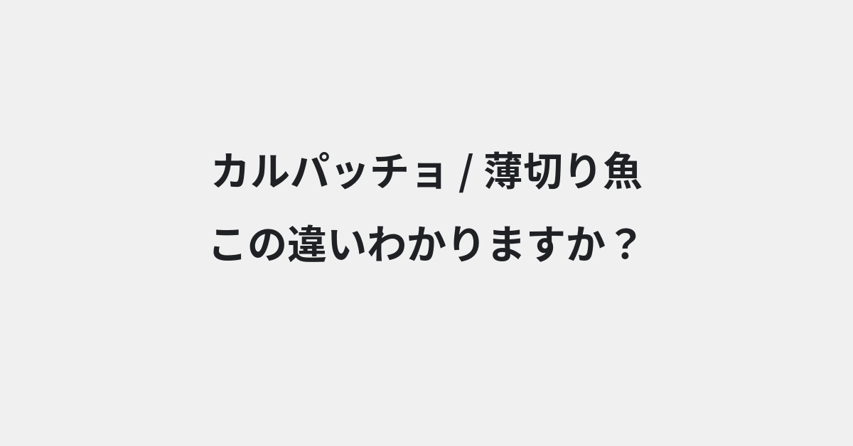 【カルパッチョ】と【薄切り魚】の違いとは？例文付きで使い方や意味をわかりやすく解説 | イメージ画像