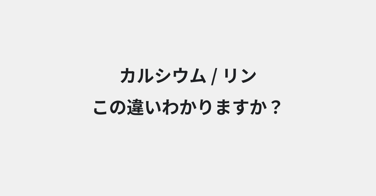 【カルシウム】と【リン】の違いとは？例文付きで使い方や意味をわかりやすく解説 | イメージ画像