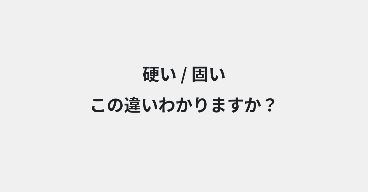【硬い】と【固い】の違いとは？例文付きで使い方や意味をわかりやすく解説 | イメージ画像
