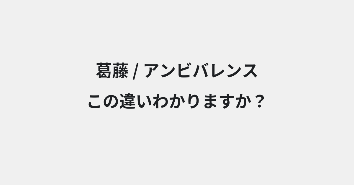 【葛藤】と【アンビバレンス】の違いとは？例文付きで使い方や意味をわかりやすく解説 | イメージ画像