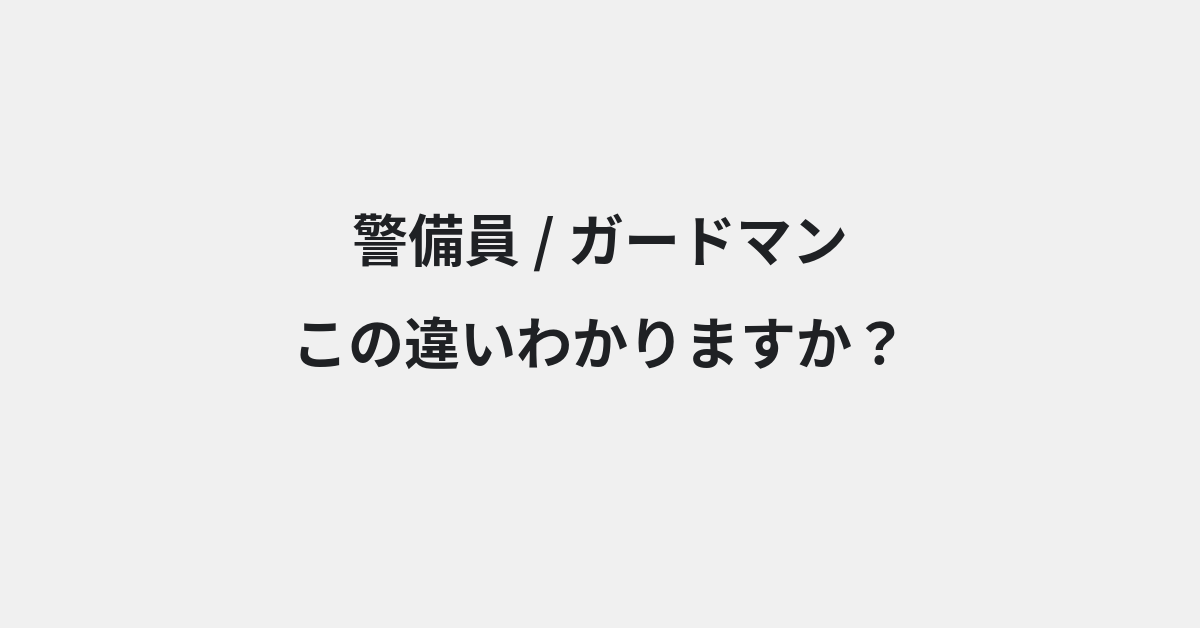 【警備員】と【ガードマン】の違いとは？例文付きで使い方や意味をわかりやすく解説 | イメージ画像
