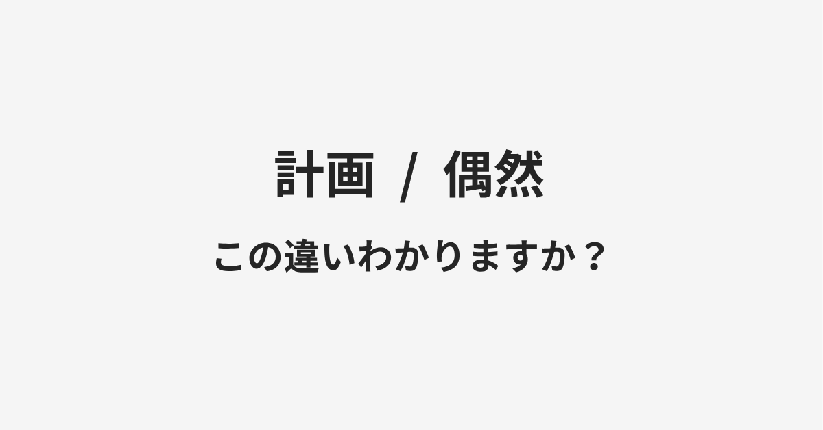 【計画】と【偶然】の違いとは？例文付きで使い方や意味をわかりやすく解説 | イメージ画像