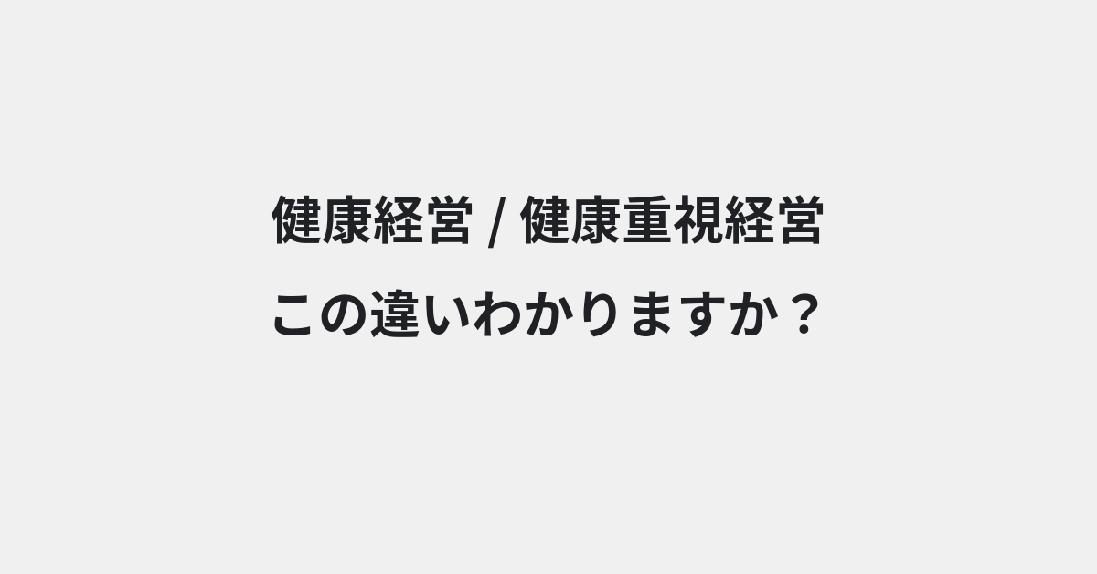 【健康経営】と【健康重視経営】の違いとは？例文付きで使い方や意味をわかりやすく解説 | イメージ画像
