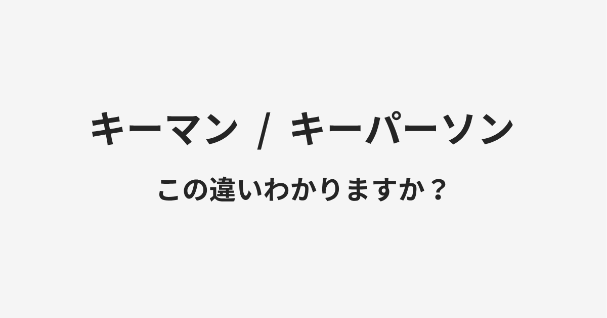 【キーマン】と【キーパーソン】の違いとは?例文付きで使い方や意味をわかりやすく解説 【キーマン】と【キーパーソン】の違いとは?例文付きで使い方や意味をわかりやすく解説