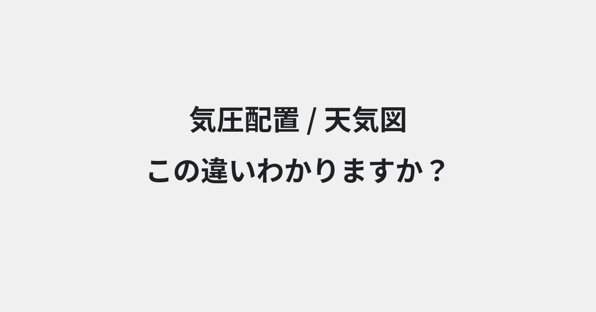 【気圧配置】と【天気図】の違いとは？例文付きで使い方や意味をわかりやすく解説 | イメージ画像