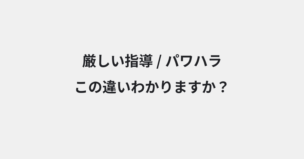 【厳しい指導】と【パワハラ】の違いとは？例文付きで使い方や意味をわかりやすく解説 | イメージ画像