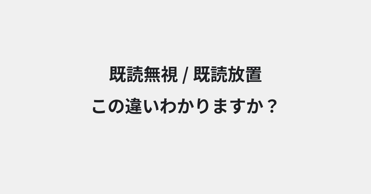 【既読無視】と【既読放置】の違いとは？例文付きで使い方や意味をわかりやすく解説 | イメージ画像