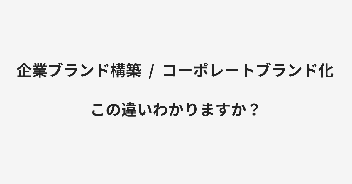 【企業ブランド構築】と【コーポレートブランド化】の違いとは?例文付きで使い方や意味をわかりやすく解説 | イメージ画像 【企業ブランド構築】と【コーポレートブランド化】の違いとは?例文付きで使い方や意味をわかりやすく解説 | イメージ画像