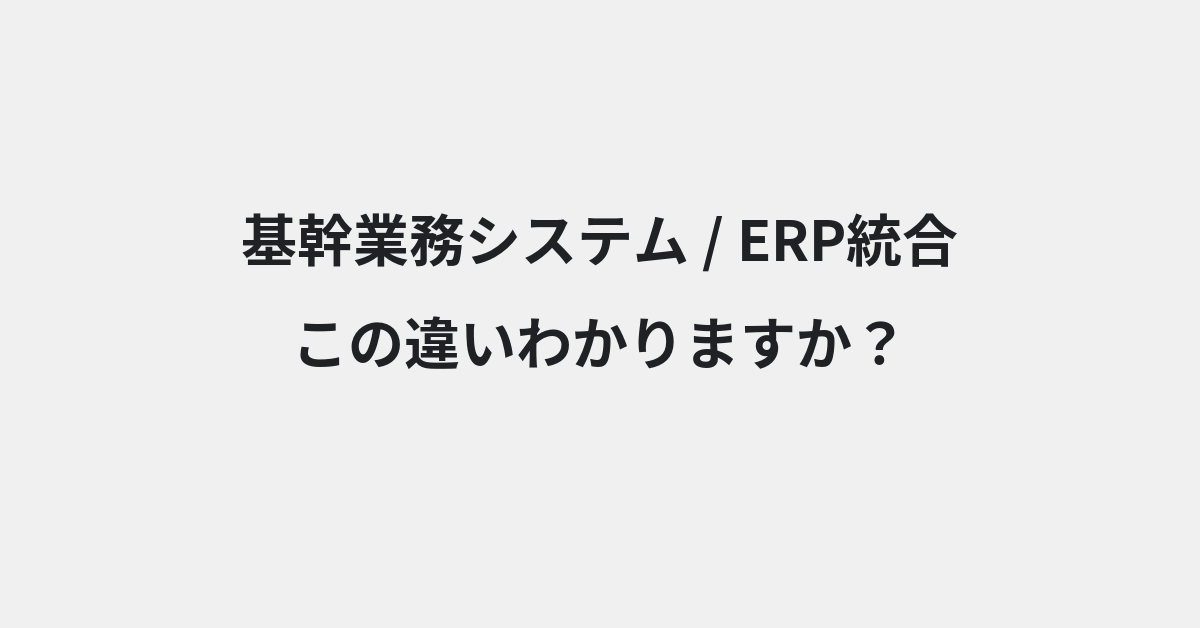 【基幹業務システム】と【ERP統合】の違いとは？例文付きで使い方や意味をわかりやすく解説 | イメージ画像