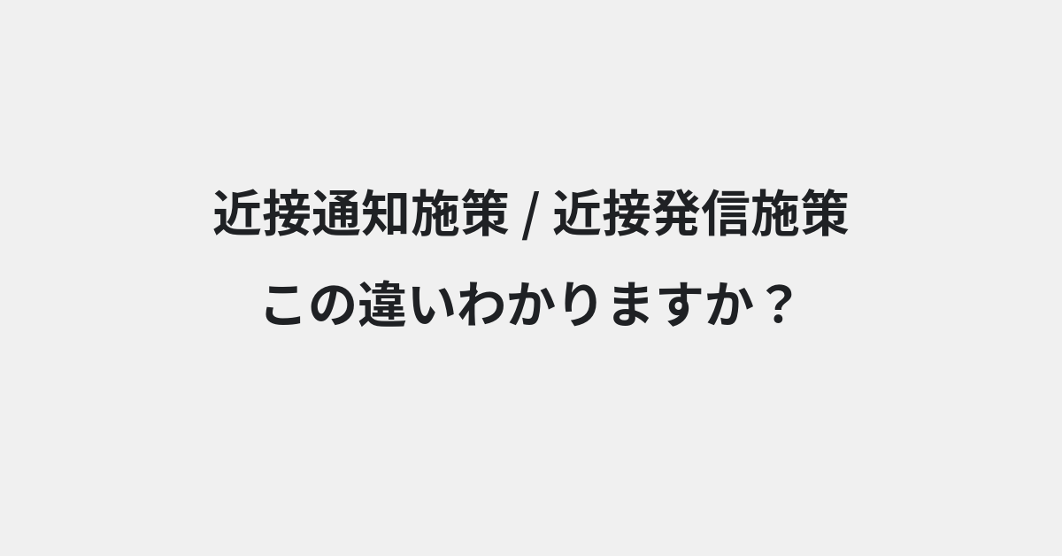 【近接通知施策】と【近接発信施策】の違いとは？例文付きで使い方や意味をわかりやすく解説 | イメージ画像