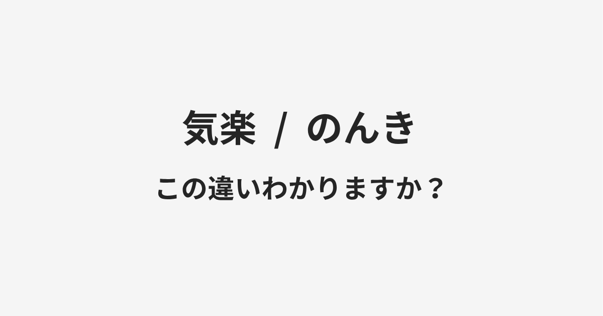 【気楽】と【のんき】の違いとは?例文付きで使い方や意味をわかりやすく解説 【気楽】と【のんき】の違いとは?例文付きで使い方や意味をわかりやすく解説