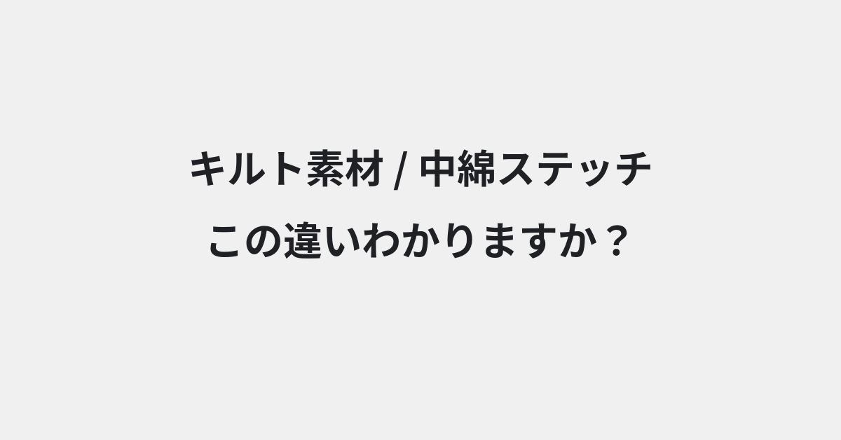 【キルト素材】と【中綿ステッチ】の違いとは？例文付きで使い方や意味をわかりやすく解説 | イメージ画像